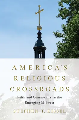 Amerika vallási keresztútjai: Hit és közösség a feltörekvő Középnyugaton - America's Religious Crossroads: Faith and Community in the Emerging Midwest