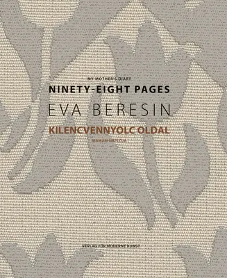 Eva Beresin: Beresin: Anyám naplója: Beresin Beresin: Kilencvennyolc oldal - Eva Beresin: My Mother's Diary: Ninety-Eight Pages