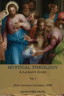 Misztikus teológia: A laikusok útmutatója; 1. kötet - Mystical Theology: A Layman's Guide; vol. 1