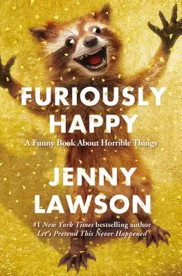 Furiously Happy: A Funny Book about Horrible Things