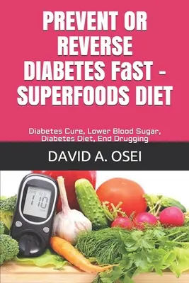 A DIABETES MEGELŐZÉSE VAGY VISSZAFOGÁSA FaST - SUPERFOODS DIET: Diabetes Cure, Lower Blood Sugar, Diabetes Diet, End Drugging - PREVENT OR REVERSE DIABETES FaST - SUPERFOODS DIET: Diabetes Cure, Lower Blood Sugar, Diabetes Diet, End Drugging