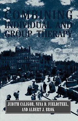 Az egyéni és a csoportterápia kombinálása (A Mestermunka sorozat) - Combining Individual and Group Therapy (The Master Work Series)