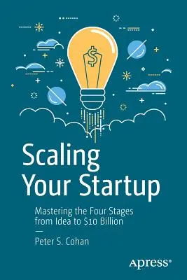 Scaling Your Startup: Az ötlettől a 10 milliárd dollárig tartó négy szakasz elsajátítása - Scaling Your Startup: Mastering the Four Stages from Idea to $10 Billion