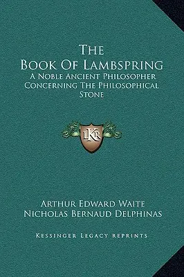 A Bárányugrás könyve: Egy nemes ókori filozófus a filozófiai kővel kapcsolatban - The Book of Lambspring: A Noble Ancient Philosopher Concerning the Philosophical Stone