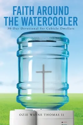 Hit a vízkonyha körül: 30 napos áhítat a fülkében lakók számára - Faith Around the Watercooler: 30-Day Devotional for Cubicle Dwellers