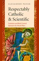 Tiszteletreméltóan katolikus és tudományos: Evolúció és születésszabályozás a világháborúk között - Respectably Catholic & Scientific: Evolution and Birth Control Between the World Wars