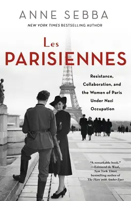 Les Parisiennes: Ellenállás, együttműködés és a náci megszállás alatt élő párizsi nők - Les Parisiennes: Resistance, Collaboration, and the Women of Paris Under Nazi Occupation