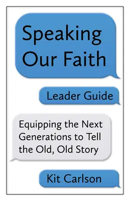 Speaking Our Faith Leader Guide: A következő nemzedékek felkészítése a régi, régi történet elmesélésére - Speaking Our Faith Leader Guide: Equipping the Next Generations to Tell the Old, Old Story