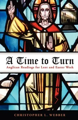 A Time to Turn: Anglikán olvasmányok nagyböjt és húsvét hetére - A Time to Turn: Anglican Readings for Lent and Easter Week