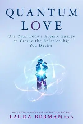 Quantum Love: Használd a tested atomenergiáját, hogy megteremtsd a vágyott kapcsolatot - Quantum Love: Use Your Body's Atomic Energy to Create the Relationship You Desire