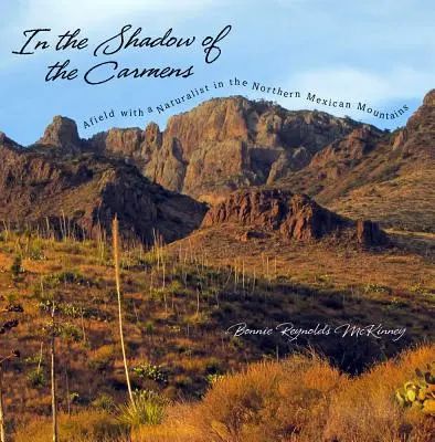 A karmének árnyékában: Terepen egy természettudóssal az észak-mexikói hegyekben - In the Shadow of the Carmens: Afield with a Naturalist in the Northern Mexican Mountains