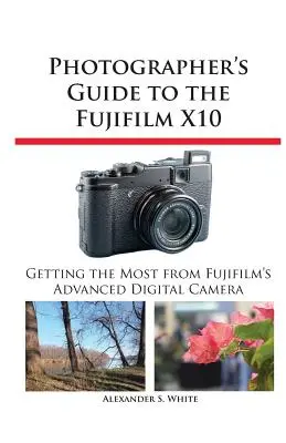 Fotós útmutató a Fujifilm X10 fényképezőgéphez - Photographer's Guide to the Fujifilm X10