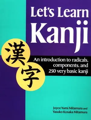 Tanuljunk kanji-t: Bevezetés a radikálisokba, összetevőkbe és 250 nagyon alapvető kanjiba - Let's Learn Kanji: An Introduction to Radicals, Components and 250 Very Basic Kanji