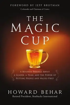 A varázscsésze: Üzleti példázat egy vezetőről, egy csapatról és az emberek és az értékek előtérbe helyezésének erejéről - The Magic Cup: A Business Parable about a Leader, a Team, and the Power of Putting People and Values First