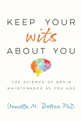 Legyen eszednél: Az agy karbantartásának tudománya az életkor előrehaladtával - Keep Your Wits about You: The Science of Brain Maintenance as You Age