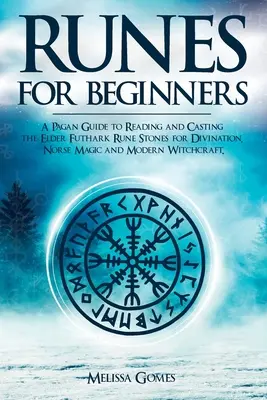 Rúnák kezdőknek: A Pagan Guide to Reading and Casting the Elder Futhark Rune Stones for Divination, Norse Magic and Modern Witchcraft (Pogány útmutató a rúnakövek olvasásához és öntéséhez jósláshoz, északi mágiához és modern boszorkánysághoz) - Runes for Beginners: A Pagan Guide to Reading and Casting the Elder Futhark Rune Stones for Divination, Norse Magic and Modern Witchcraft