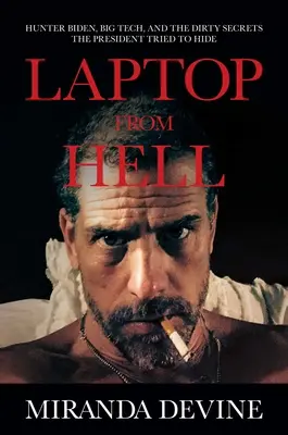 Laptop a pokolból: Hunter Biden, a Big Tech és a piszkos titkok, amelyeket az elnök megpróbált elrejteni - Laptop from Hell: Hunter Biden, Big Tech, and the Dirty Secrets the President Tried to Hide