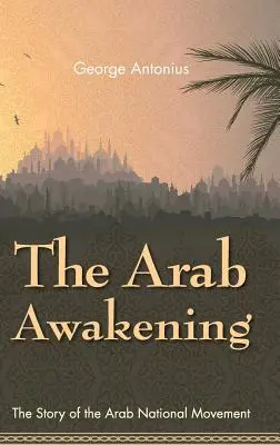 Az arab ébredés: Az arab nemzeti mozgalom története - The Arab Awakening: The Story of the Arab National Movement