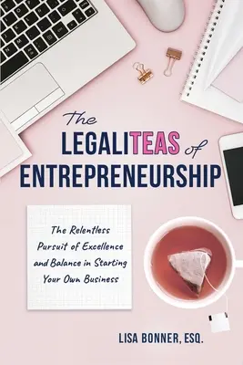 A vállalkozói lét törvényszerűségei: A kiválóság és az egyensúly könyörtelen keresése a saját vállalkozás indításakor - The LegaliTEAS of Entrepreneurship: The Relentless Pursuit of Excellence and Balance in Starting Your Own Business