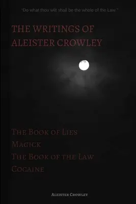 Aleister Crowley írásai: A hazugságok könyve, A törvény könyve, mágia és kokain - The Writings of Aleister Crowley: The Book of Lies, The Book of the Law, Magick and Cocaine