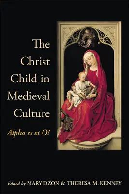 A Krisztus-gyermek a középkori kultúrában: Alpha Es Et O! - The Christ Child in Medieval Culture: Alpha Es Et O!