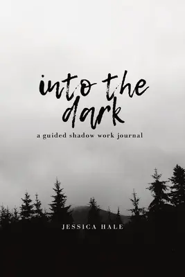 A sötétségbe: Egy vezetett árnyékmunkanapló - Into the Dark: A Guided Shadow Work Journal