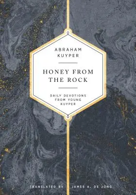 Méz a szikláról: Kuyper napi áhítatai - Honey from the Rock: Daily Devotions from Young Kuyper