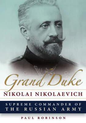 Nyikolaj Nyikolaj Nyikolajevics nagyherceg: Az orosz hadsereg legfőbb parancsnoka - Grand Duke Nikolai Nikolaevich: Supreme Commander of the Russian Army