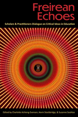 Freire-i visszhangok: Tudósok és gyakorlati szakemberek párbeszéde a kritikai gondolatokról az oktatásban - Freirean Echoes: Scholars and Practitioners Dialogue on Critical Ideas in Education