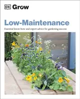 Grow Low Maintenance - Alapvető know-how és szakértői tanácsok a kertészeti sikerhez - Grow Low Maintenance - Essential Know-how and Expert Advice for Gardening Success