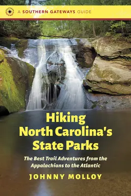 Észak-Karolina állami parkjainak túrázása: A legjobb ösvényes kalandok az Appalache-hegységtől az Atlanti-óceánig - Hiking North Carolina's State Parks: The Best Trail Adventures from the Appalachians to the Atlantic