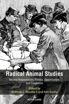 Radical Animal Studies: Túl a tiszteletreméltósági politikán, az opportunizmuson és a kooptáción - Radical Animal Studies: Beyond Respectability Politics, Opportunism, and Cooptation