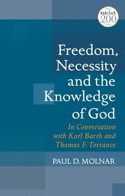 Szabadság, szükségszerűség és Isten megismerése: Beszélgetésben Karl Barth-tal és Thomas F. Torrance-szel - Freedom, Necessity, and the Knowledge of God: In Conversation with Karl Barth and Thomas F. Torrance