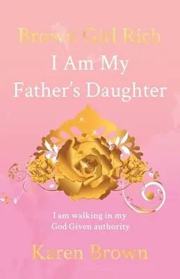 Barna lány gazdag: Apám lánya vagyok, az Isten adta hatalmamban járok - Brown Girl Rich: I Am My Father's Daughter, I am walking in my God Given authority