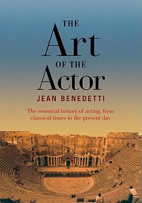 A színész művészete - A színészet alapvető története a klasszikus kortól napjainkig - Art of the Actor - The Essential History of Acting from Classical Times to the Present Day