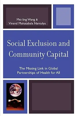 Társadalmi kirekesztés és közösségi tőke: A hiányzó láncszem az „Egészségügyet mindenkinek” globális partnerségekben - Social Exclusion and Community Capital: The Missing Link in Global Partnerships of Health for All