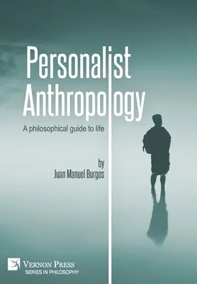 Personalista antropológia: Filozófiai útmutató az élethez - Personalist Anthropology: A philosophical guide to life