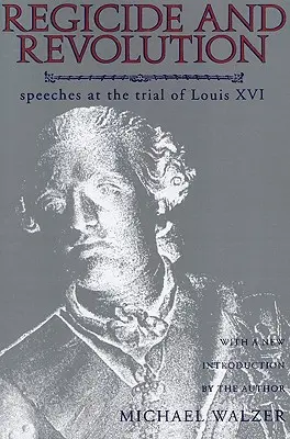 Regicide and Revolution: Beszédek XVI. Lajos perében - Regicide and Revolution: Speeches at the Trial of Louis XVI