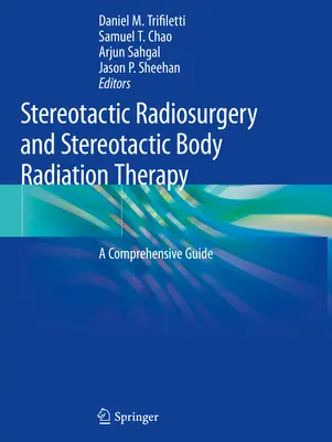 Sztereotaxiás sugársebészet és sztereotaxiás testsugárterápia: A Comprehensive Guide (Átfogó útmutató) - Stereotactic Radiosurgery and Stereotactic Body Radiation Therapy: A Comprehensive Guide