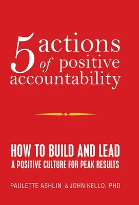 A pozitív elszámoltathatóság 5 cselekedete: Hogyan építsünk ki és vezessünk pozitív kultúrát a csúcseredmények érdekében? - 5 Actions of Positive Accountability: How to Build and Lead a Positive Culture for Peak Results