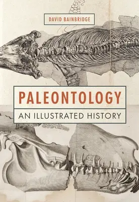 Paleontológia: Paleontológia: Egy illusztrált történelem - Paleontology: An Illustrated History