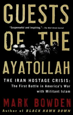 Az ajatollah vendégei: Az iráni túszválság: Az első csata Amerika és a militáns iszlám közötti háborúban - Guests of the Ayatollah: The Iran Hostage Crisis: The First Battle in America's War with Militant Islam