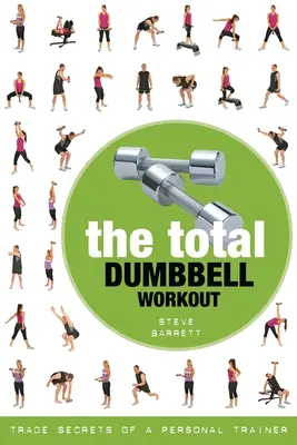 A teljes súlyzós edzés: A személyi edző kereskedelmi titkai - The Total Dumbbell Workout: Trade Secrets of a Personal Trainer