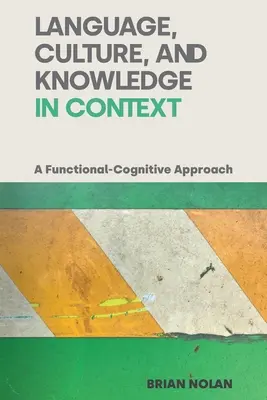 Nyelv, kultúra és tudás kontextusban: Funkcionális-kognitív megközelítés - Language, Culture and Knowledge in Context: A Functional-Cognitive Approach