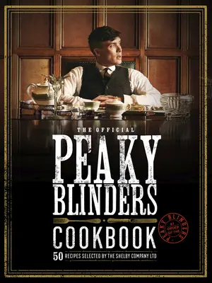 A hivatalos Peaky Blinders szakácskönyv: 50 recept a Shelby Company Ltd. által válogatva - The Official Peaky Blinders Cookbook: 50 Recipes Selected by the Shelby Company Ltd