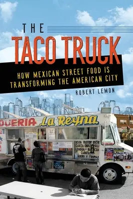 A Taco Truck: Hogyan alakítja át a mexikói utcai étel az amerikai várost? - The Taco Truck: How Mexican Street Food Is Transforming the American City