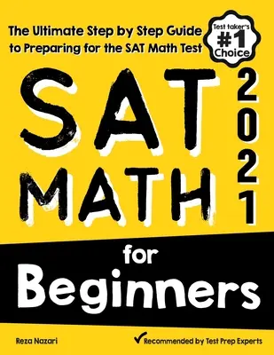 SAT Math for Beginners (SAT matematika kezdőknek): A végső, lépésről lépésre történő felkészülési útmutató az SAT matematika tesztre - SAT Math for Beginners: The Ultimate Step by Step Guide to Preparing for the SAT Math Test