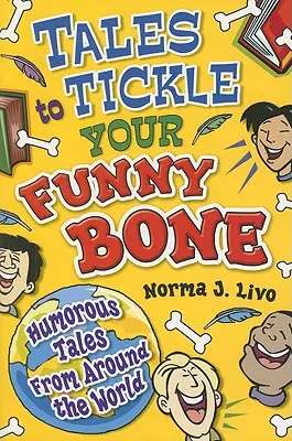 Mesék, hogy csiklandozza a vicces csontot: Humoros mesék a világ minden tájáról - Tales to Tickle Your Funny Bone: Humorous Tales from Around the World