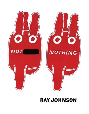 Nem semmi: Ray Johnson válogatott írásai 1954-1994 - Not Nothing: Selected Writings by Ray Johnson 1954-1994