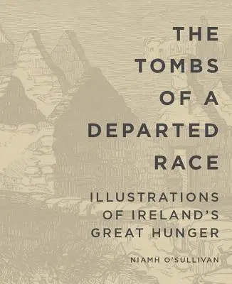 Egy eltávozott faj sírjai: illusztrációk Írország nagy éhínségéről - The Tombs of a Departed Race: Illustrations of Ireland's Great Hunger